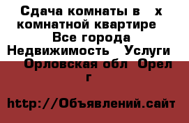 Сдача комнаты в 2-х комнатной квартире - Все города Недвижимость » Услуги   . Орловская обл.,Орел г.